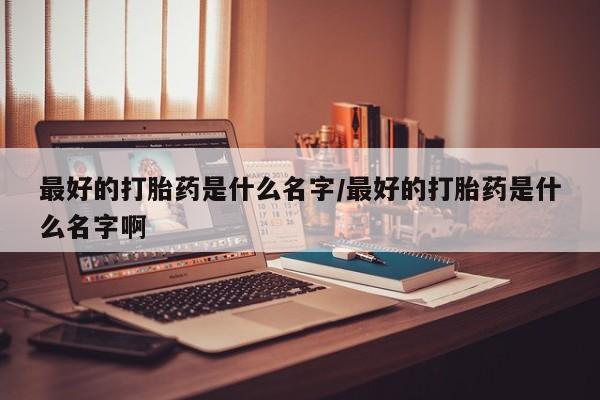 打胎药叫什么名字怎么购买资讯 第79页