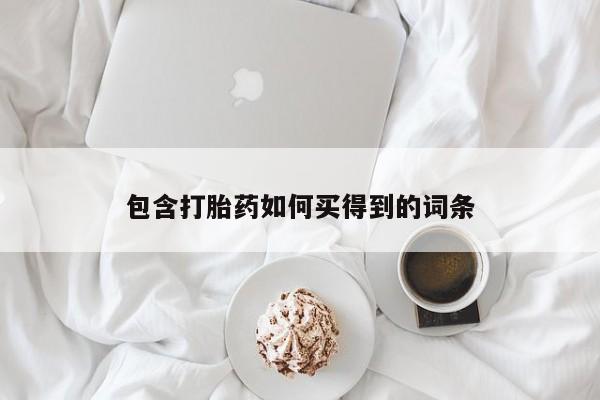 打胎药叫什么名字怎么购买包含打胎药如何买得到的词条