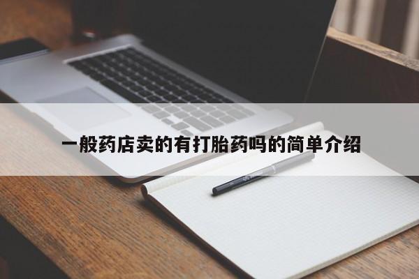打胎药叫什么名字怎么购买一般药店卖的有打胎药吗的简单介绍