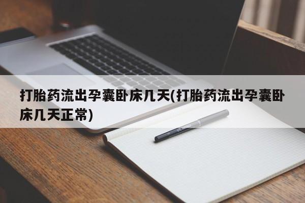 打胎药叫什么名字怎么购买打胎药流出孕囊卧床几天(打胎药流出孕囊卧床几天正常)