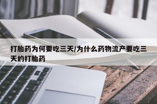打胎药叫什么名字怎么购买打胎药为何要吃三天/为什么药物流产要吃三天的打胎药