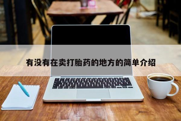 打胎药叫什么名字怎么购买有没有在卖打胎药的地方的简单介绍